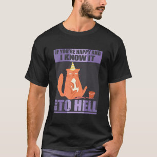 If You're Happy And I Know It Go To Hell Angry Ca T-Shirt