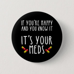 If You're Happy And You Know It It's Your Meds 6 Cm Round Badge