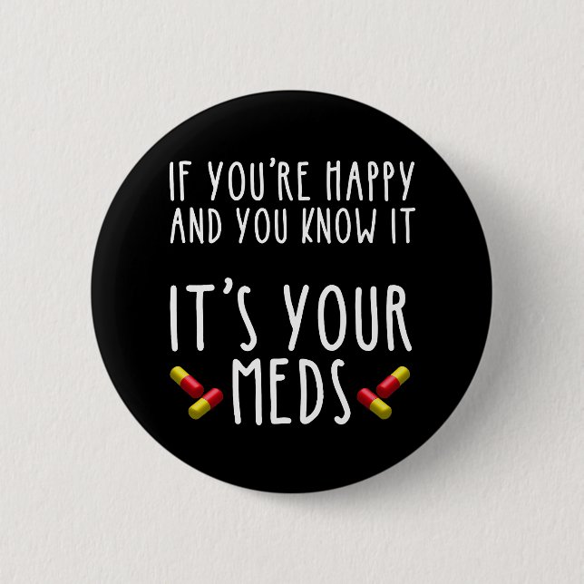 If You're Happy And You Know It It's Your Meds 6 Cm Round Badge (Front)