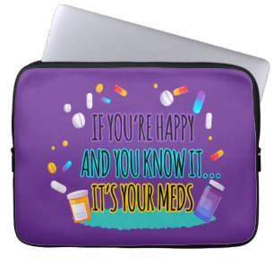 If You're Happy and You Know It It's Your Meds Laptop Sleeve