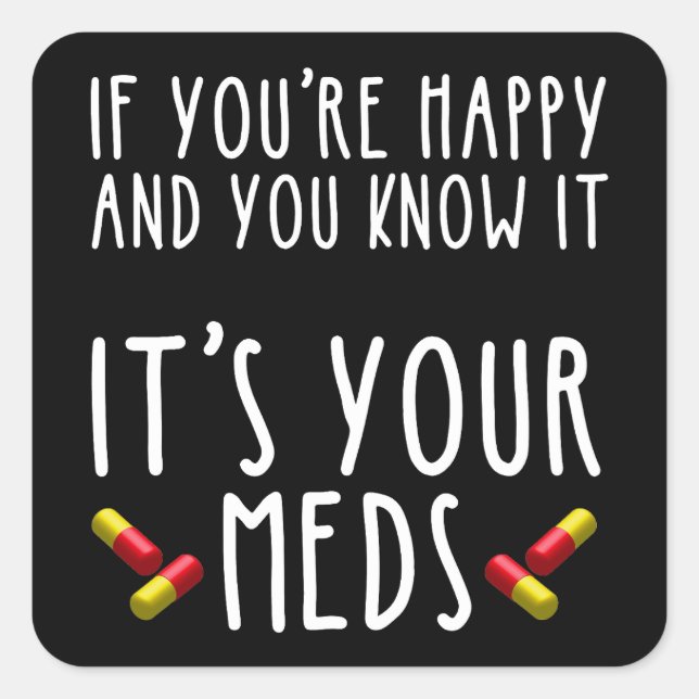 If You're Happy And You Know It It's Your Meds Square Sticker (Front)