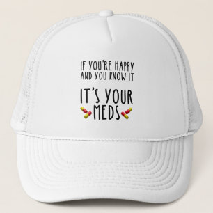 If You're Happy And You Know It It's Your Meds Trucker Hat