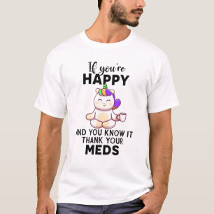 If You're Happy And You Know It Thank Your Meds T-Shirt