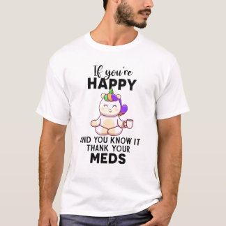 If You're Happy And You Know It Thank Your Meds T-Shirt