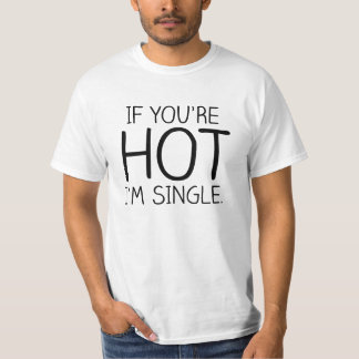 IF YOU'RE HOT I'M SINGLE T-Shirt