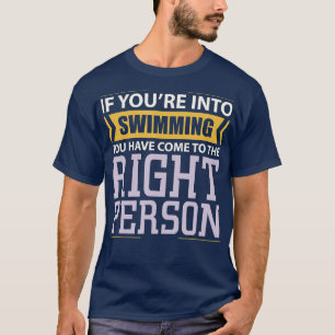 If Youre into Swimming Come to Right Person  T-Shirt