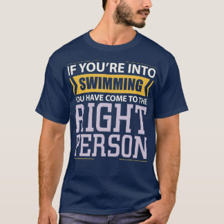 If Youre into Swimming Come to Right Person  T-Shirt