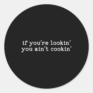 If You're Lookin' You Ain't Cookin' Witty Chef Mot Classic Round Sticker