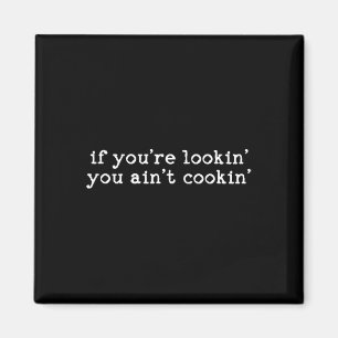 If You're Lookin' You Ain't Cookin' Witty Chef Mot Magnet