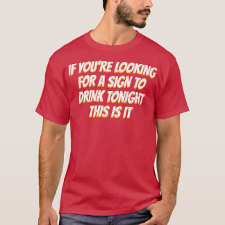 If Youre Looking For A Sign Drinking Alcohol Booze T-Shirt