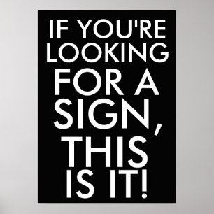 If you're looking for a sign, this is it poster