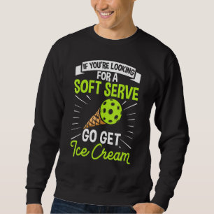 If You're Looking For A Soft Serve Go Get Ice Crea Sweatshirt