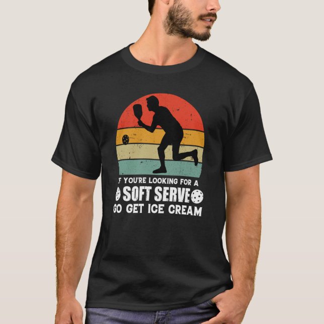If You're Looking For A Soft Serve  Pickleball  1 T-Shirt (Front)
