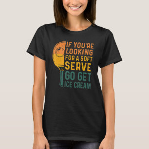 If You're Looking For Soft Serve Table Tennis Pla T-Shirt