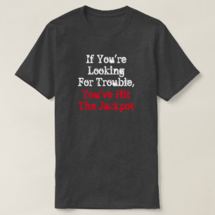 If you're looking for trouble, you've hit the jack T-Shirt