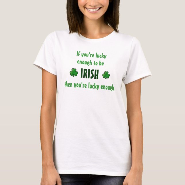 If you're lucky enough to be irish... T-Shirt (Front)