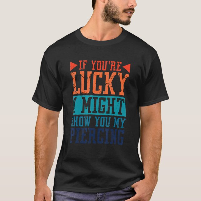 If You're Lucky I Might Show You My Piercing, Body T-Shirt (Front)