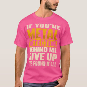 If You'Re Metal Detecting Behind - Treasure Hunt D T-Shirt