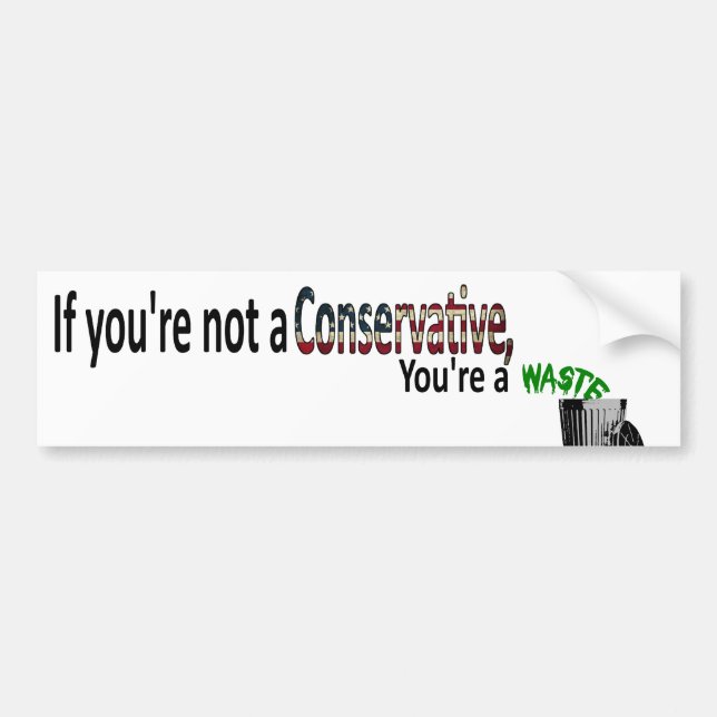 If you're not a Conservative, you're a waste Bumper Sticker (Front)