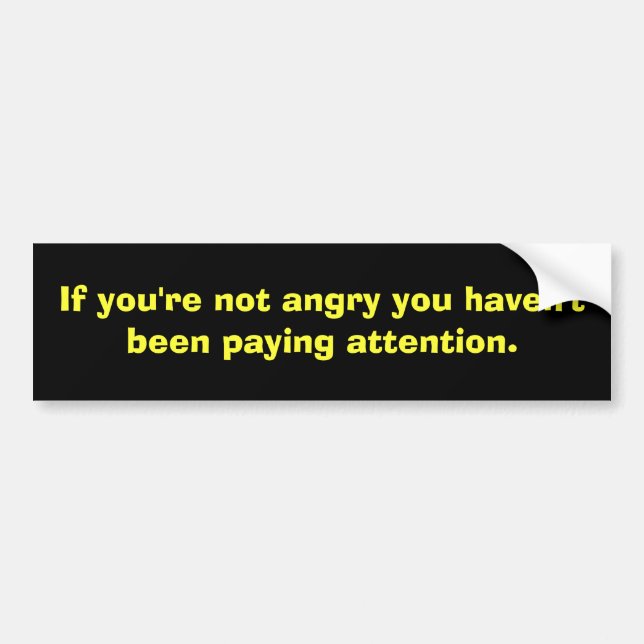 If you're not angry you haven't been paying att... bumper sticker (Front)