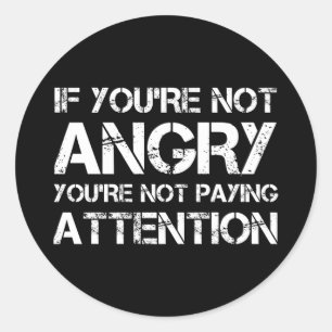 If You're Not Angry You're Not Paying Attention Classic Round Sticker