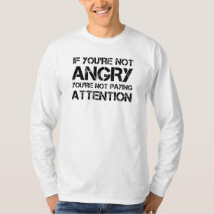 If You're Not Angry You're Not Paying Attention T-Shirt