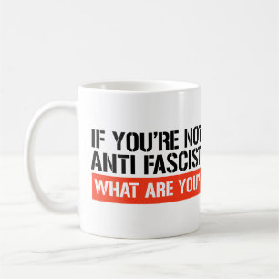 If you're not Anti Fascist what are you? Coffee Mug