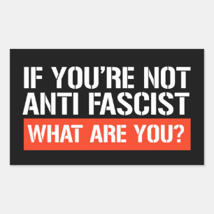 If you're not Anti-Fascist - What are you Rectangular Sticker