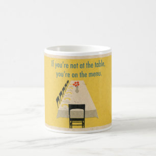 If you're not at the table, you're on the menu coffee mug
