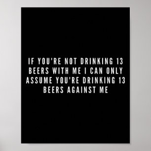 If Youre Not Drinking 13 Beers With Me Funny  Poster