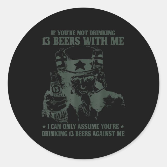 If You're Not Drinking 13 Beers With Me I Can Only Classic Round Sticker (Front)