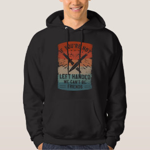 If You're Not Left Handed We Can't Be Friends Knif Hoodie