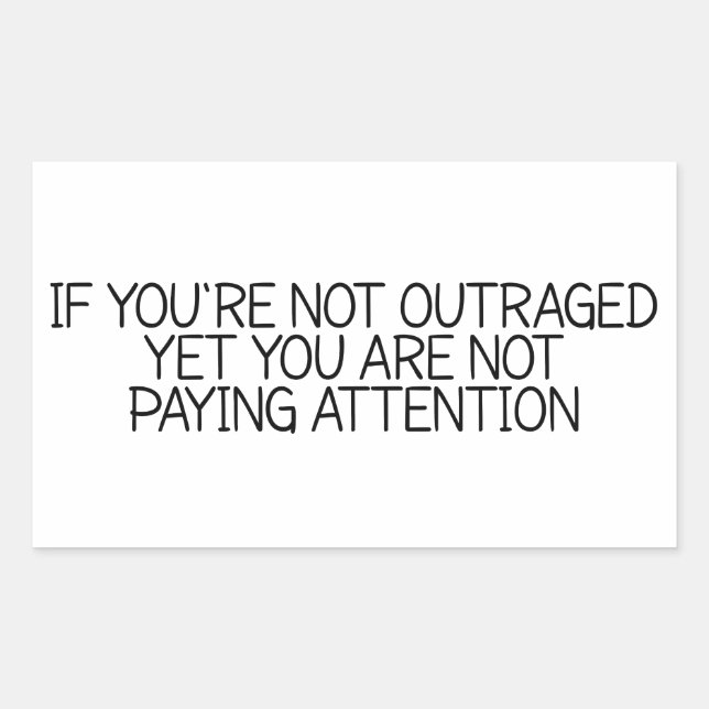 If You're Not Outraged Yet You are Not Paying Atte Rectangular Sticker (Front)