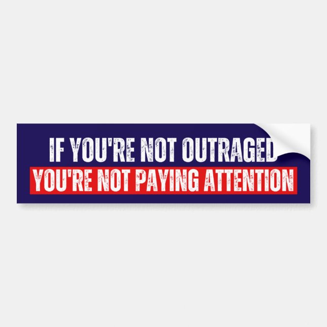 If You're Not Outraged You're Not Paying Attention Bumper Sticker (Front)