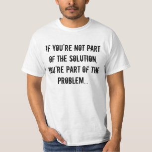 If you're not part of the solution tee