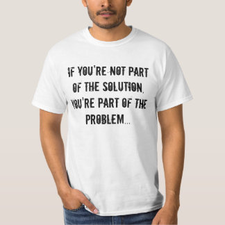 If you're not part of the solution tee