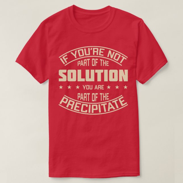 If Youre Not Part Of The Solution You Are Part Of  T-Shirt (Design Front)
