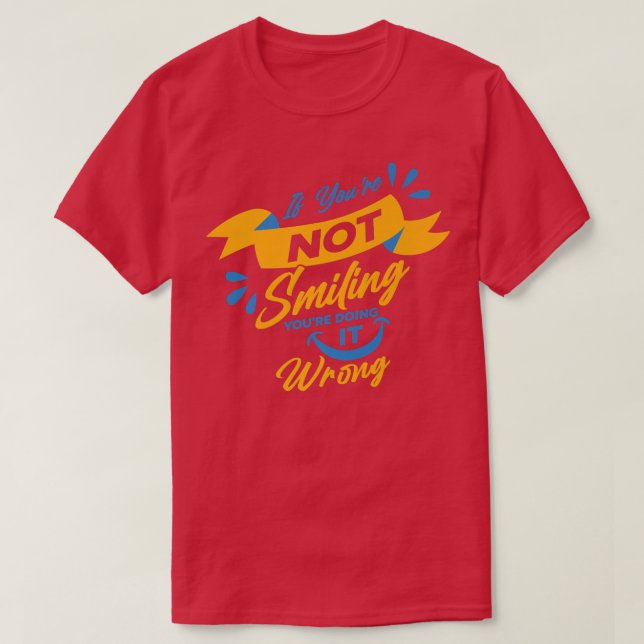 If You're Not Smiling You're Doing It Wrong Motiva T-Shirt (Design Front)