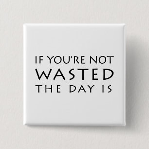 If You're Not Wasted The Day Is 15 Cm Square Badge