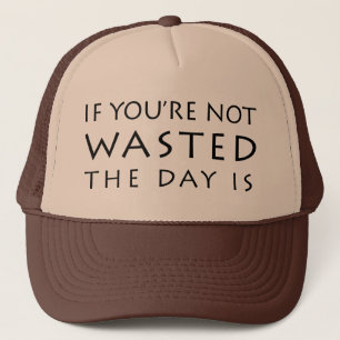 If You're Not Wasted The Day Is Trucker Hat