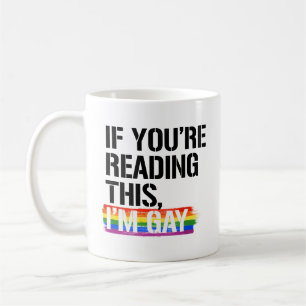 If you're reading this, I'm gay Coffee Mug