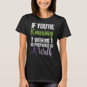 If Youre Running With Me Be Prepared To Walk Slow  T-Shirt