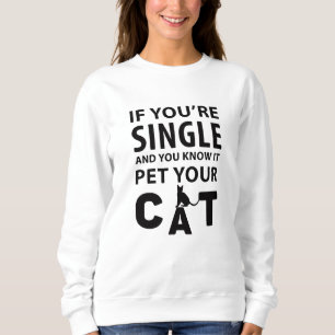 If you're single pet your Cat Sweatshirt