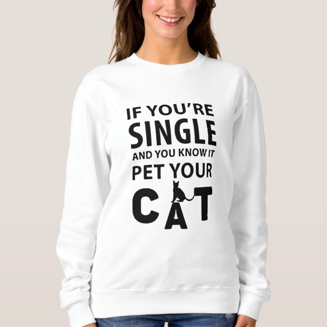 If you're single pet your Cat Sweatshirt (Front)