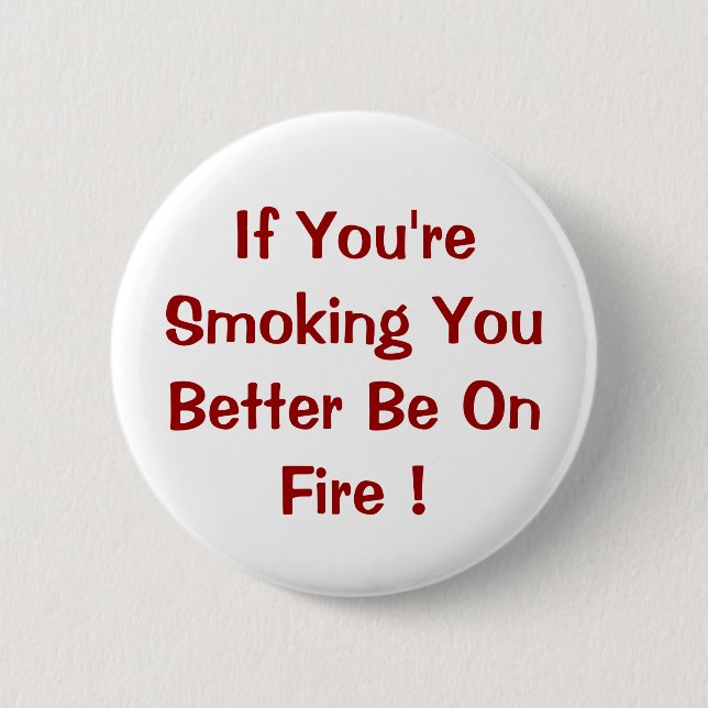 If You're Smoking You Better Be On Fire ! 6 Cm Round Badge (Front)