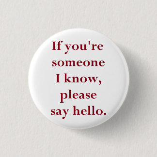 If You're Someone I Know, Please Say Hello. 3 Cm Round Badge