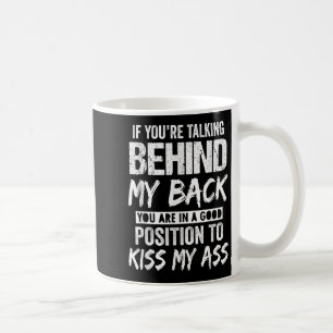 If You're Talking Behind My Back You Are In A Good Coffee Mug