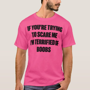 If You're Trying To Scare Me I'm Terrified Of B-ob T-Shirt
