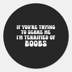 If You're Trying To Scare Me I'm Terrified Of Brea Classic Round Sticker