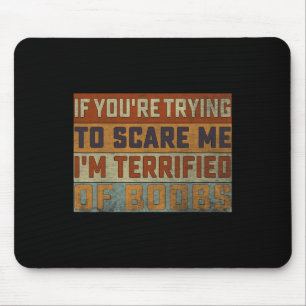 If You're Trying To Scare Me I'm Terrified Of Brea Mouse Mat